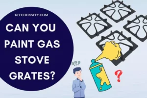 Can You Paint Gas Stove Grates? Is It Okay To Do So?