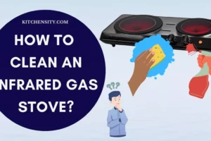 How To Clean An Infrared Gas Stove In 10 Easy Steps?