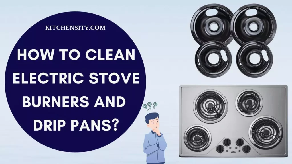 How To Clean Electric Stove Burners And Drip Pans?