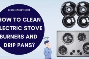 How To Clean Electric Stove Burners And Drip Pans? 8 Easy Steps