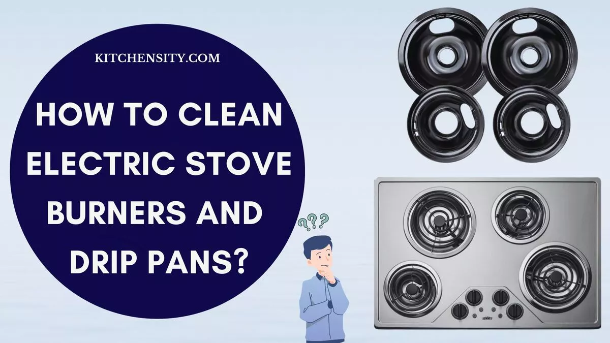 How To Clean Electric Stove Burners And Drip Pans? 8 Easy Steps