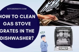 How To Clean Gas Stove Grates In The Dishwasher? [3 Easy Steps]