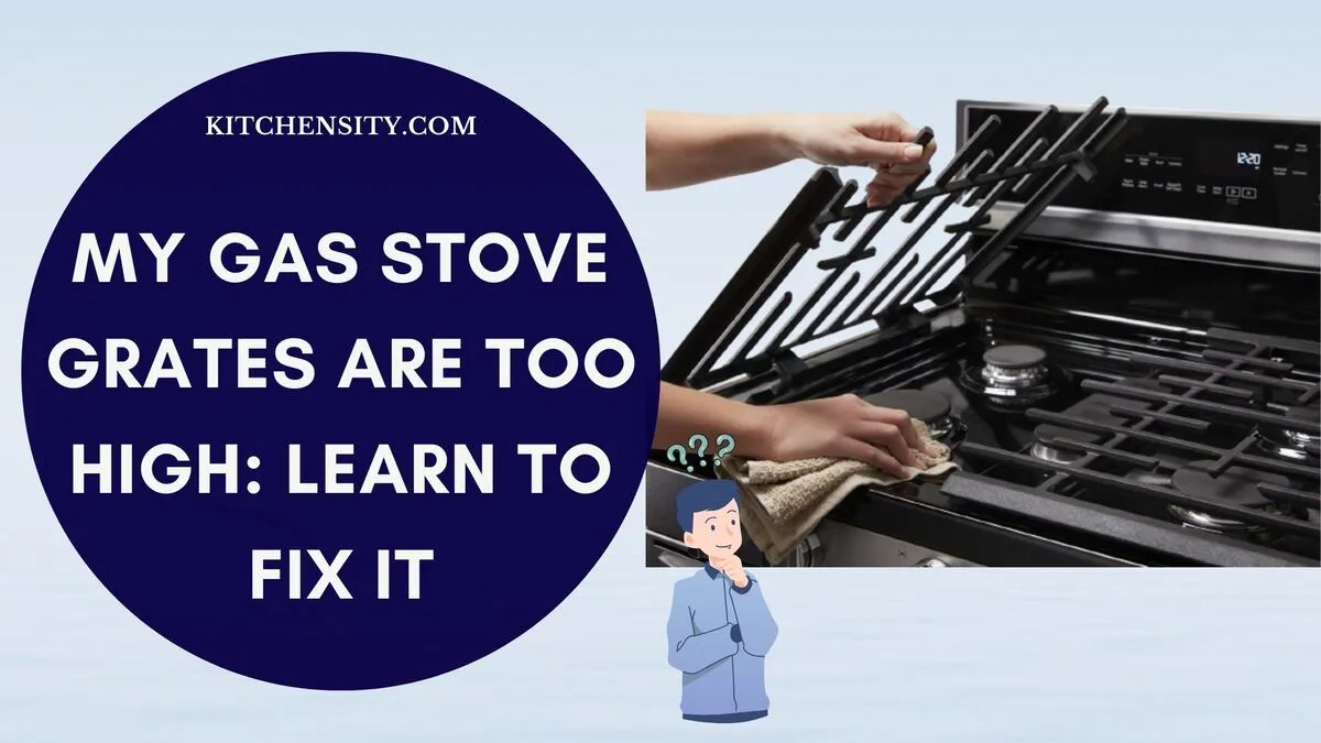 My Gas Stove Grates Are Too High Learn To Fix It In 6 Easy Ways
