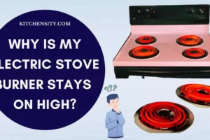 My Electric Stove Burner Stays On High! Solve In 7 Easy Ways
