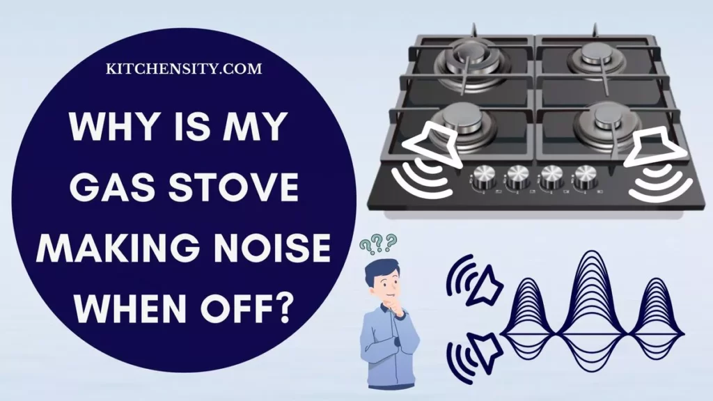 Why Is My Gas Stove Making Noise When Off?