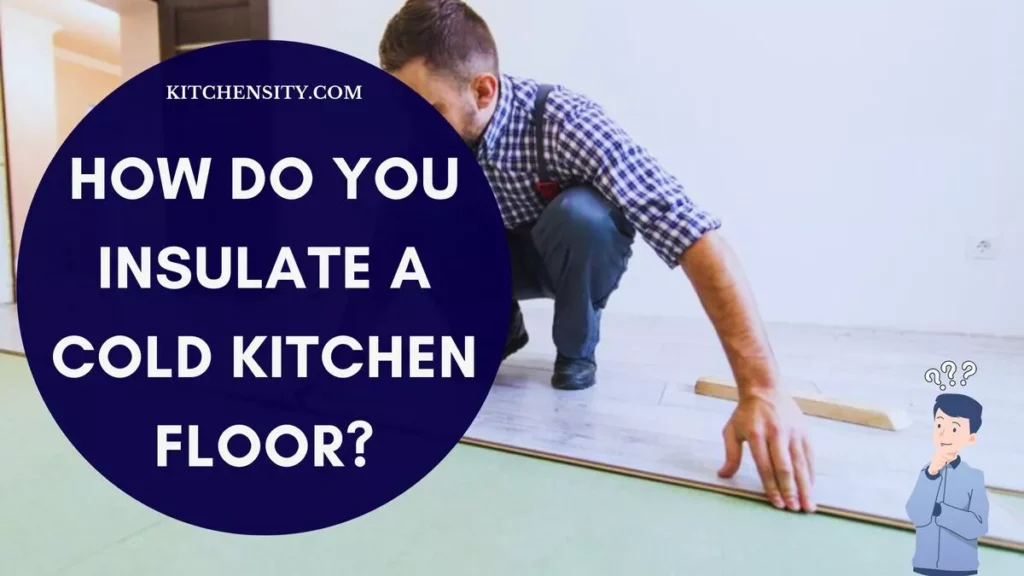 How Do You Insulate A Cold Kitchen Floor?