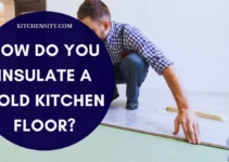 How Do You Insulate A Cold Kitchen Floor? DIY In 10 Easy Steps