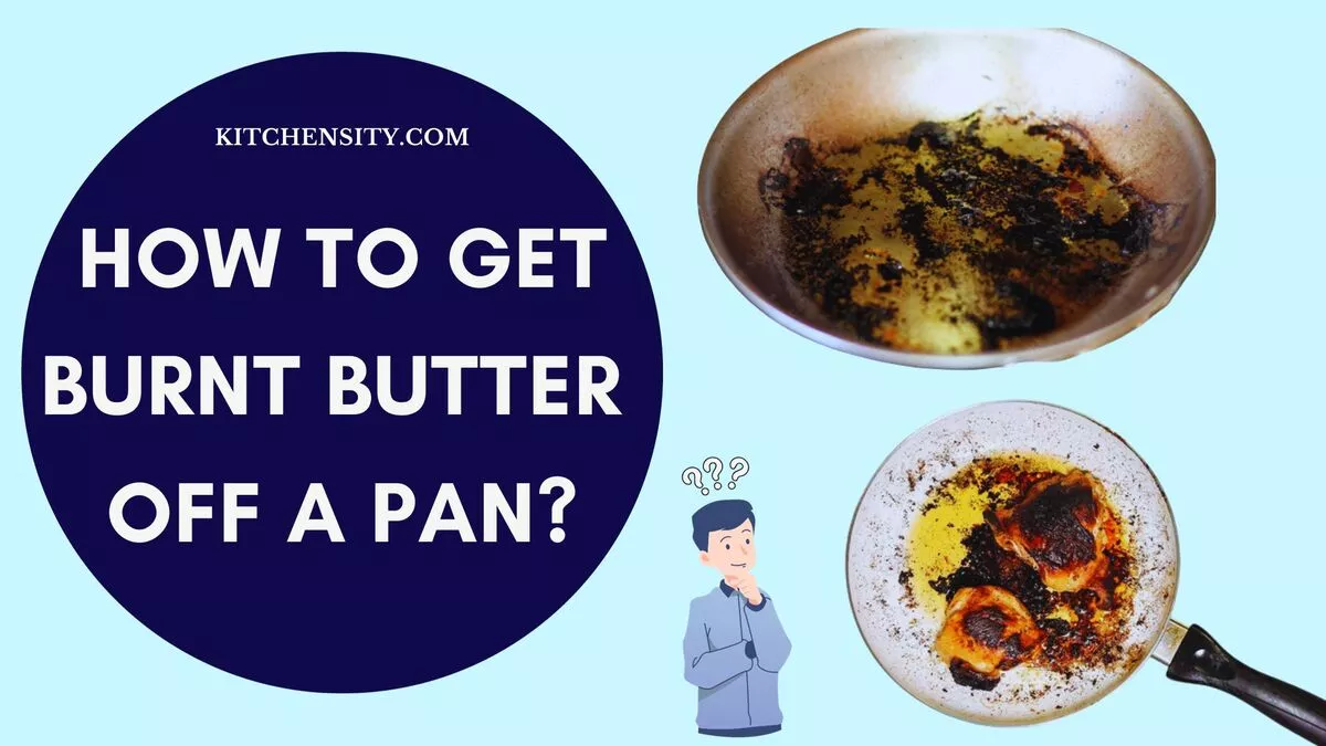 How To Get Burnt Butter Off A Pan? [10 Easy Steps]