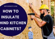 How To Insulate Behind Kitchen Cabinets? [9 DIY Easy Steps]