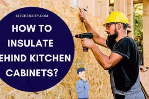 How To Insulate Behind Kitchen Cabinets? [9 DIY Easy Steps]