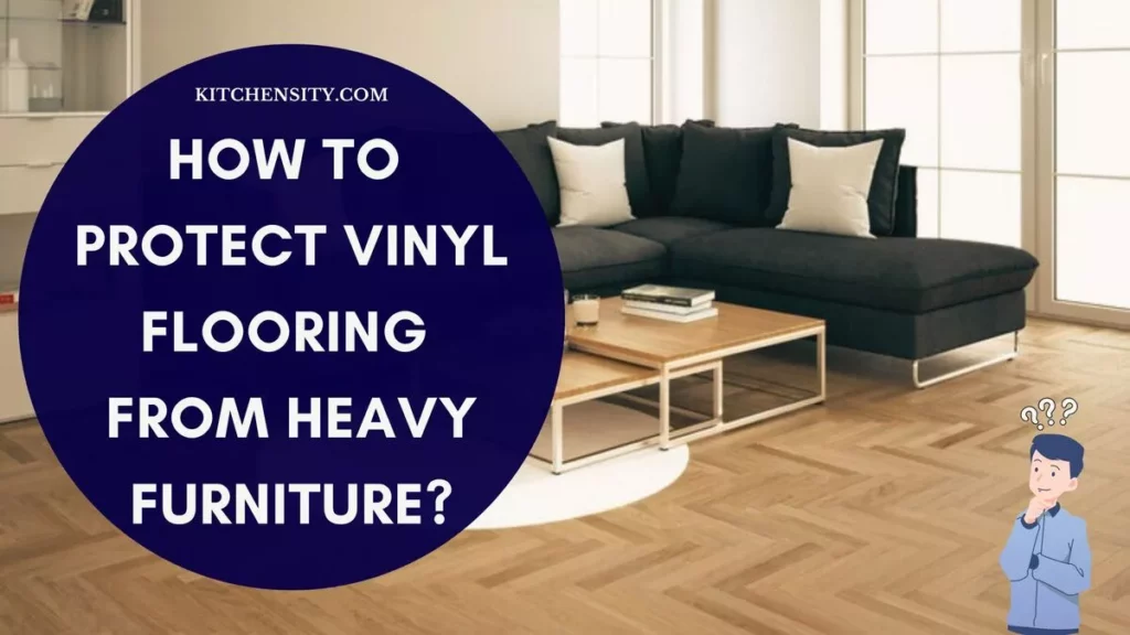 How To Protect Vinyl Flooring From Heavy Furniture?