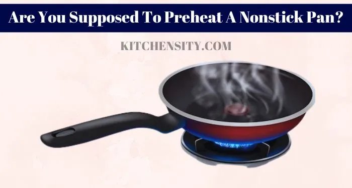 Are You Supposed To Preheat A Nonstick Pan?