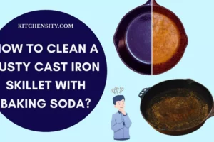 How To Clean A Rusty Cast Iron Skillet With Baking Soda? 9 Easy Steps
