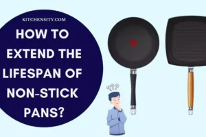 How To Extend The Lifespan Of Non-Stick Pans? 7 Easy Ways