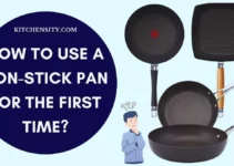 How To Use A Non-Stick Pan For The First Time? 6 Easy Steps